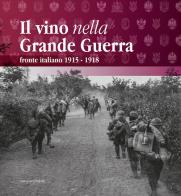 Il vino nella Grande Guerra. Fronte italiano 1915-1918 edito da Antiga Edizioni
