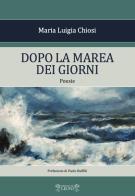 Dopo la marea dei giorni di Maria Luigia Chiosi edito da Biblioteca dei Leoni