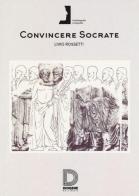 Convincere Socrate di Livio Rossetti edito da Diogene Multimedia