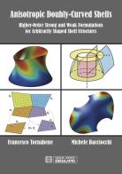 Anisotropic doubly-curved shells. Higher-order strong and weak formulations for arbitrarily shaped shell structures di Francesco Tornabene, Michele Bacciocchi edito da Esculapio