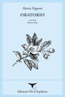 Oratorio. Testo spagnolo a fronte. Ediz. bilingue di Maria Negroni edito da Fili d'Aquilone