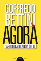 Agorà. L'ago della bilancia sei tu di Goffredo Bettini edito da Ponte Sisto