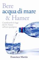 Bere acqua di mare e Hamer. Considerando le leggi del dr. Hamer sull'autoguarigione di Francisco Martin edito da Autopubblicato