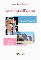 La collina dell'anima. Giorgio Morandi e la «sua» Grizzana di Anna Rita Delucca edito da Youcanprint