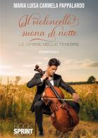 Il violoncello suona di notte di Maria Luisa Carmela Pappalardo edito da BooksprintEdizioni