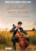 Il violoncello suona di notte di Maria Luisa Carmela Pappalardo edito da Booksprint