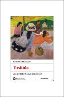 Tusitàla. Vita di Robert Louis Stevenson di Roberto Mussapi edito da Bibliotheka Edizioni