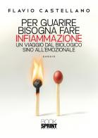 Per guarire bisogna fare infiammazione. Un viaggio dal biologico sino all'emozionale di Flavio Castellano edito da BooksprintEdizioni