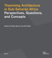 Theorising architecture in Sub-Saharan Africa. Perspectives, questions, and concepts edito da Dom Publishers