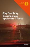Era una gioia appiccare il fuoco. I racconti di Fahrenheit 451 di Ray Bradbury edito da Mondadori