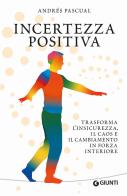 Incertezza positiva. Trasforma l'insicurezza, il caos e il cambiamento in forza interiore di Andrés Pascual edito da Giunti Editore
