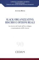 Slack organizzativo, rischio e opzioni reali. La ricerca del trade-off tra sviluppo e razionamento delle risorse di Antonio Renzi edito da CEDAM