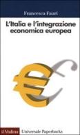 L' Italia e l'integrazione economica europea. 1947-2000 di Francesca Fauri edito da Il Mulino