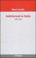 Anticlericali in Italia. 1944-1947 di Mario Casella edito da Il Mulino