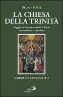 La chiesa della Trinità. Saggio sul mistero della Chiesa, comunione e missione di Bruno Forte edito da San Paolo Edizioni