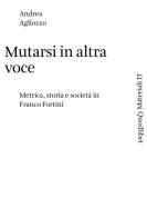 Mutarsi in altra voce. Metrica, storia e società in Franco Fortini di Andrea Agliozzo edito da Quodlibet