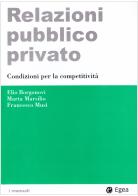 Relazioni pubblico privato. Condizioni per la competitività di Elio Borgonovi, Marta Marsilio, Francesco Musì edito da EGEA