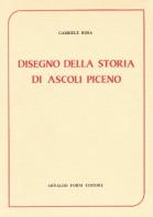 Disegno della storia di Ascoli Piceno (rist. anast. 1869-70) di Gabriele Rosa edito da Forni