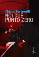 Noi due punto zero di Chiara Tortorelli edito da Homo Scrivens