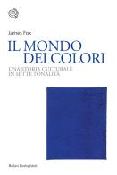 Il mondo dei colori. Una storia culturale in sette tonalità di James Fox edito da Bollati Boringhieri