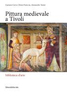 Pittura medievale a Tivoli. Ediz. illustrata di Gaetano Curzi, Chiara Paniccia, Alessandro Tomei edito da Silvana