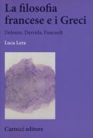La filosofia francese e i greci. Deleuze, Derrida, Foucault di Luca Lera edito da Carocci