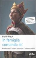 In famiglia comando io! Riconoscere e frenare per tempo il bambino tiranno di Didier Pleux edito da Apogeo