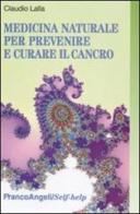 Medicina naturale per prevenire e curare il cancro di Claudio Lalla edito da Franco Angeli