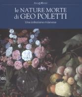Le nature morte di Geo Poletti. Una collezione milanese. Ediz. a colori edito da Skira