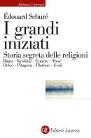 I grandi iniziati. Rama, Krishna, Ermete, Mosè, Orfeo, Pitagora, Platone, Gesù. Breve storia segreta delle religioni di Édouard Schuré edito da Laterza