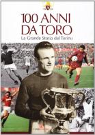 100 anni da Toro. La grande storia del Torino. Ediz. illustrata di Franco Ossola edito da Cairo