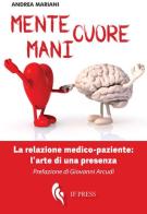 Mente, cuore, mani. La relazione medico-paziente: l'arte di una presenza di Andrea Mariani edito da If Press