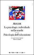 La psicologia individuale nella scuola-Psicologia dell'educazione di Alfred Adler edito da Newton Compton