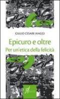 Epicuro e oltre. Per un'etica della felicità di G. Cesare Maggi edito da O Barra O Edizioni