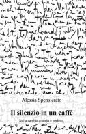 Il silenzio in un caffè di Alessia Spensierato edito da ilmiolibro self publishing