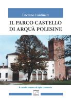 Il parco castello di Arquà Polesine di Luciano Fantinati edito da Edizioni Zerotre