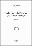 Estudios sobre la masonería y el Compagnonnage. Artículos. Ediz. francese e spagnola di René Guénon edito da A.C. Pardes