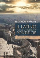 Il latino per le università pontificie. Grammatica, esercizi ed antologia per il ciclo di licenza di Federico Pirrone edito da Edusc