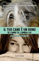 Il tuo cane è un dono. Se cambi tu, cambia lui di Cristina Bordoni, Francesca Bonalumi edito da Pathos Edizioni