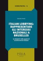 Italian lobbying: rappresentare gli interessi nazionali a Bruxelles. Le relazioni nello spazio di coordinamento italiano di Edoardo Amato edito da Pisa University Press
