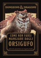 Dungeons & Dragons. Come non farsi mangiare dagli orsigufo. Guida di sopravvivenza ai Forgotten Realms di Anne Toole edito da Raven