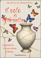 Il volo di Gabriella. La rinascita di una vittima d'abuso di Gabriella Lai, Alessandra Ferrio edito da Prospettiva Editrice