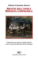 Ricette dell'antica Romagna campagnola. Fedeltà alla genuina tradizione e brillante modernità in oltre novanta ricette della cultura del cibo in Romagna di Elena Carmen Serra edito da Il Ponte Vecchio