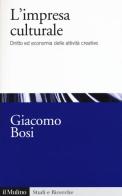 L' impresa culturale. Diritto ed economia delle attività creative di Giacomo Bosi edito da Il Mulino