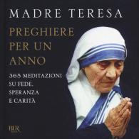 Preghiere per un anno. 365 meditazioni su fede, speranza e carità di Teresa di Calcutta (santa) edito da Rizzoli