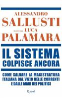 Il sistema colpisce ancora. Come salvare la magistratura italiana dal vizio delle correnti e dalle mani dei politici di Alessandro Sallusti, Luca Palamara edito da Rizzoli