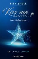 Let's play again. Kiss me like you love me. Ediz. italiana vol.5 di Kira Shell edito da Sperling & Kupfer