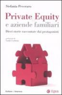 Private equity e aziende familiari. Dieci storie raccontate dai protagonisti di Stefania Peveraro edito da EGEA