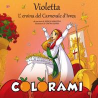 Violetta, l'eroina del Carnevale d'Ivrea. Colorami. Ediz. illustrata di Monica Ramazzina edito da Atene del Canavese