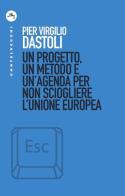 Un progetto, un metodo e un'agenda per non sciogliere l'Unione europea di Pier Virgilio Dastoli edito da Castelvecchi